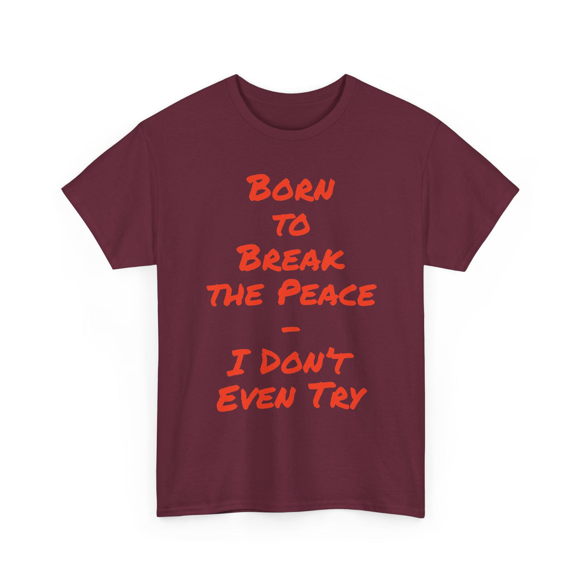 Born to Break the Peace — I Don’t Even Try | Chaotic Adult Humour T‑Shirt