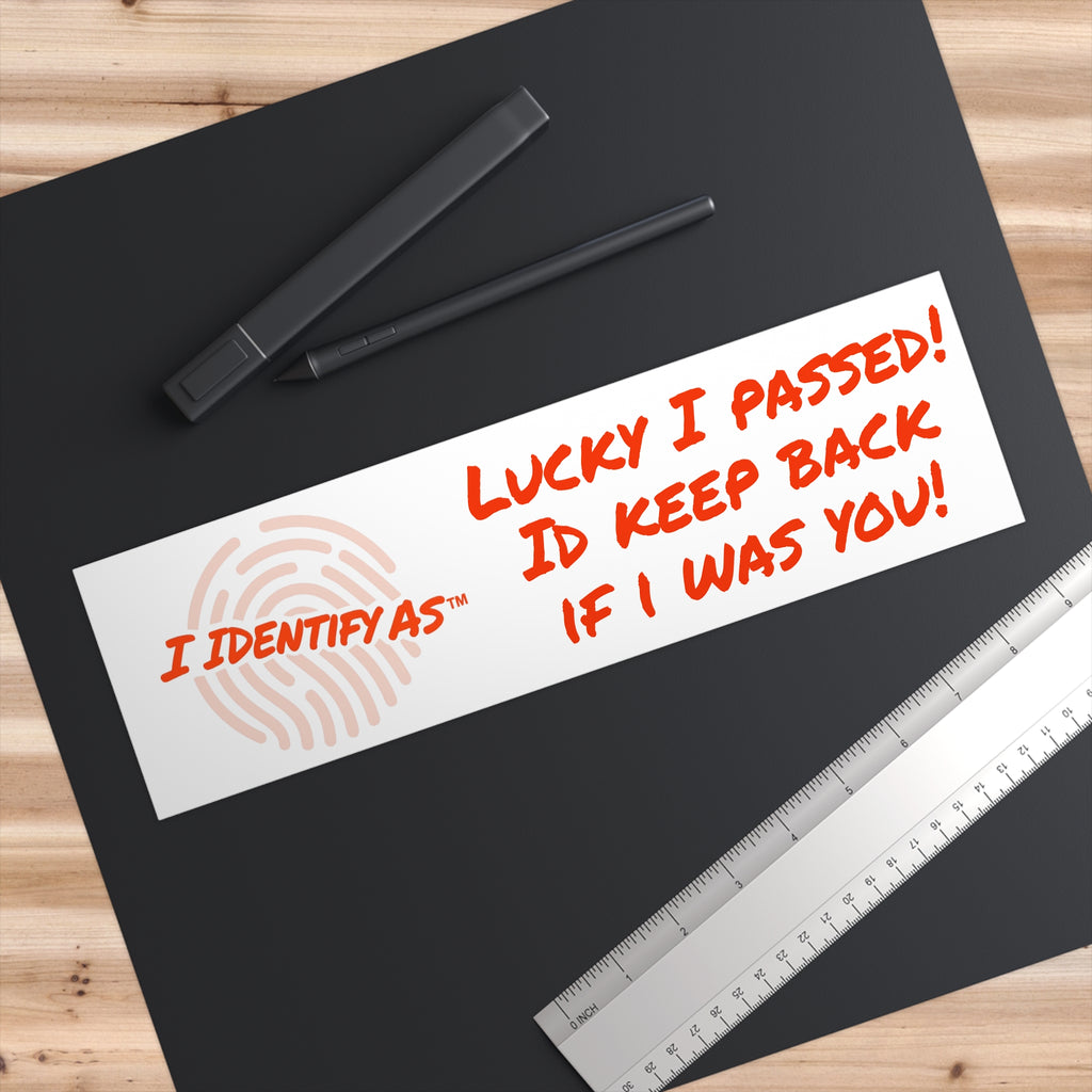 Bumper Stickers - Lucky I passed! Id keep back if i was you!