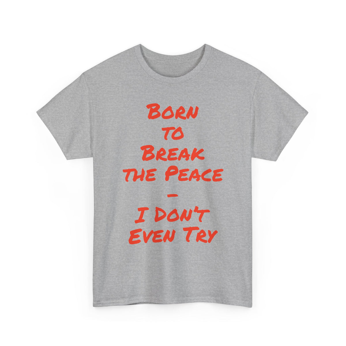 Born to Break the Peace — I Don’t Even Try | Chaotic Adult Humour T‑Shirt