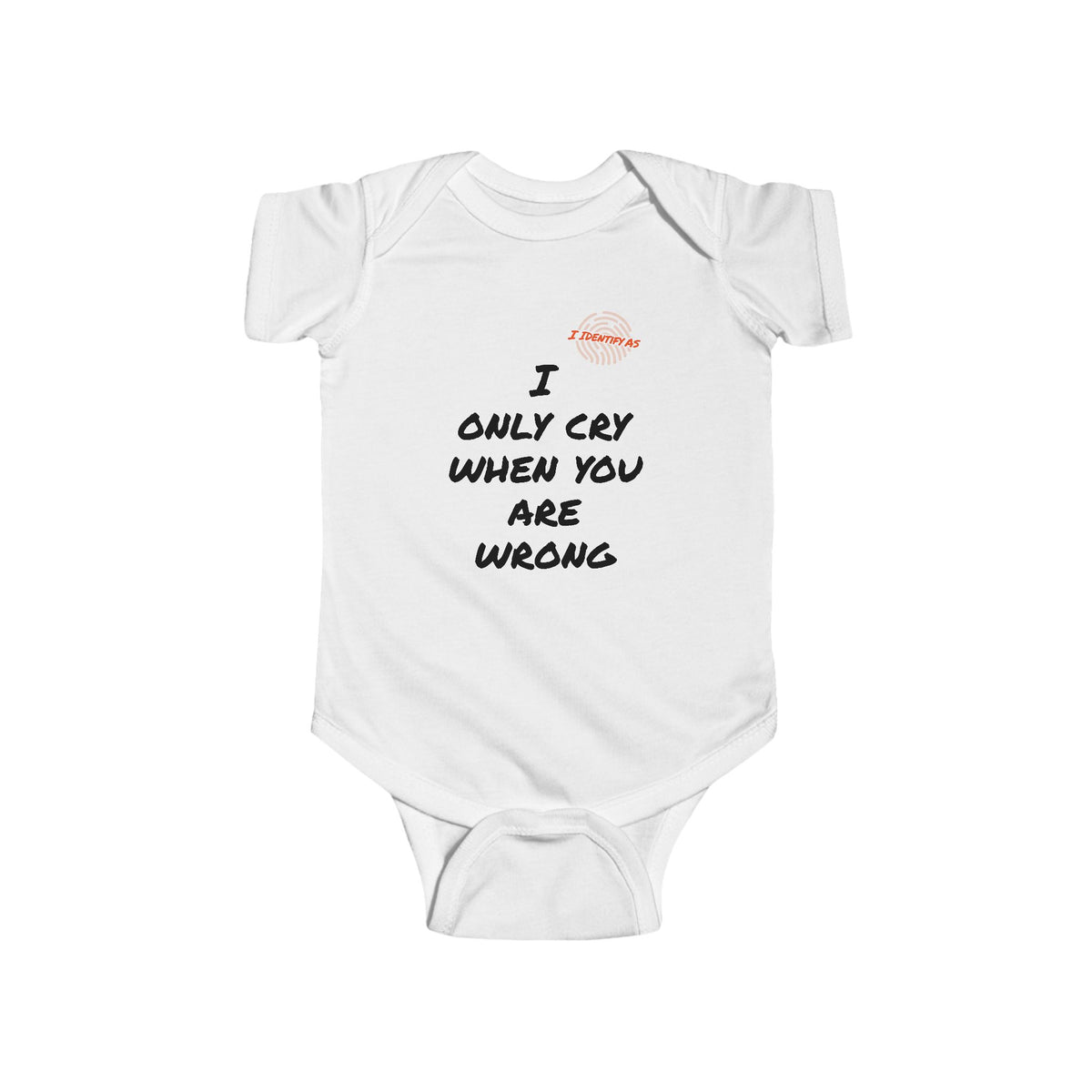 A white short-sleeve baby bodysuit with a printed graphic on the chest. The graphic features the text 'I ONLY CRY WHEN YOU ARE WRONG' in black lettering, with a small red circular logo above it that reads 'I Identify As'