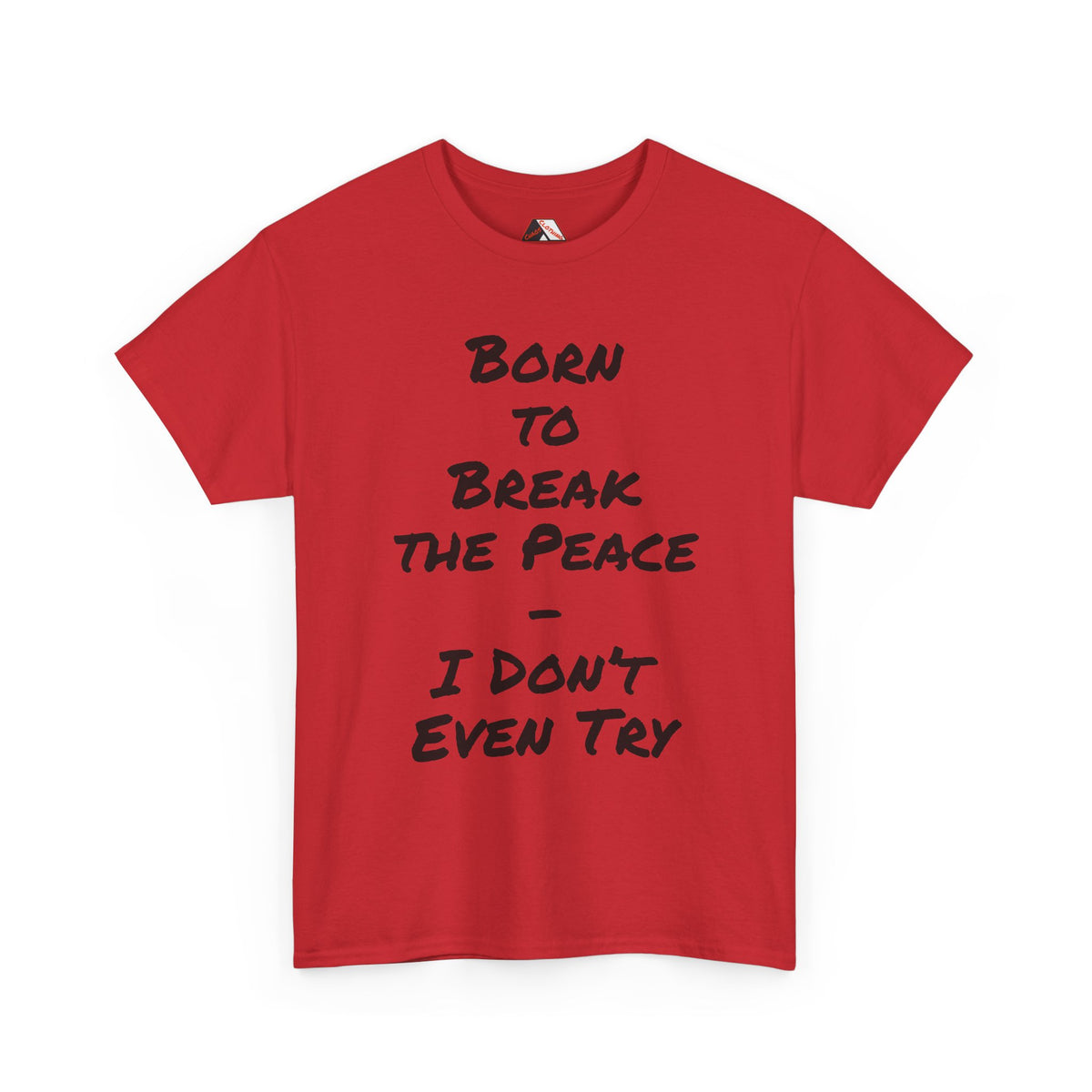 Born to Break the Peace — I Don’t Even Try | Chaotic Adult Humour T‑Shirt
