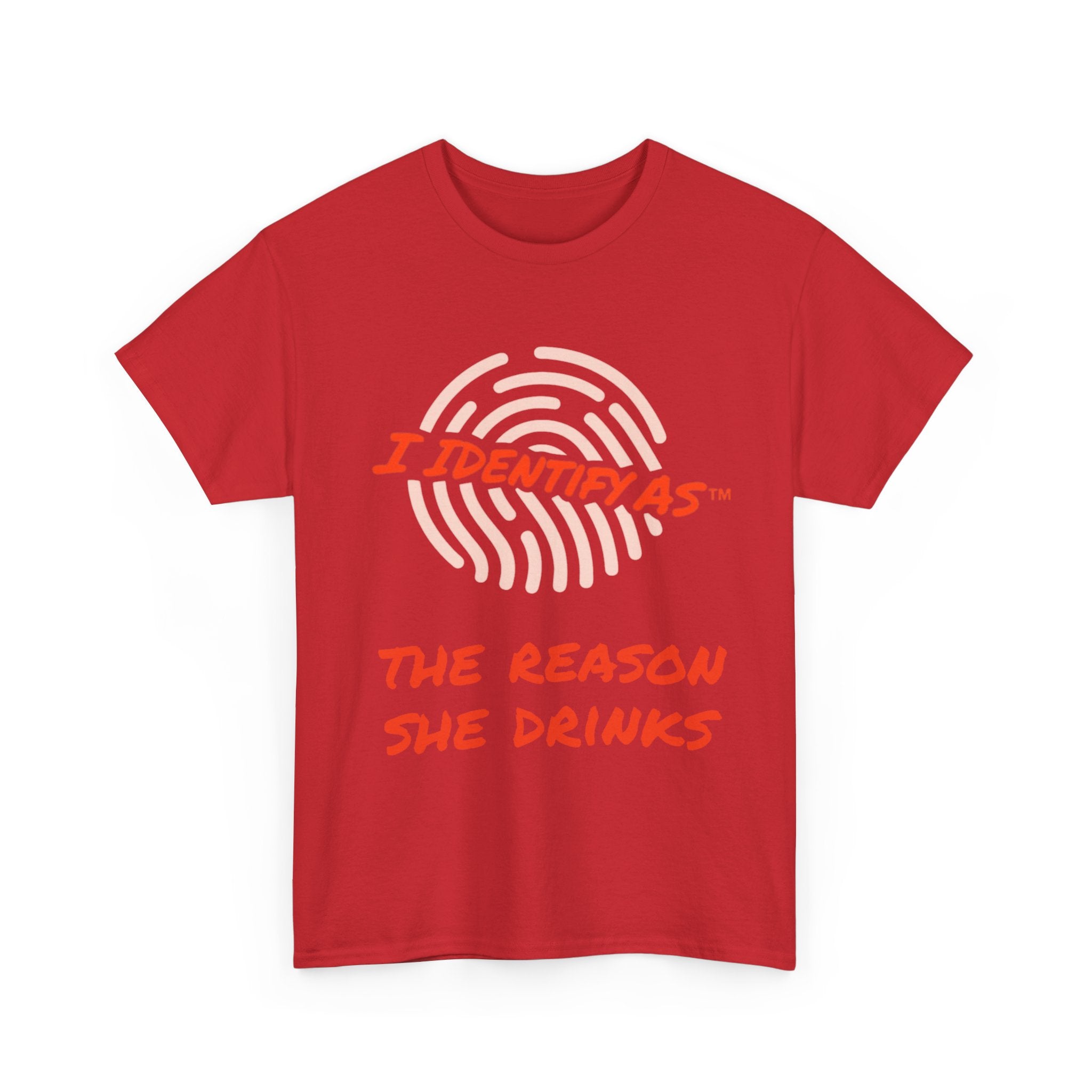 I Identify As The Reason She Drinks - Funny Graphic T-Shirt