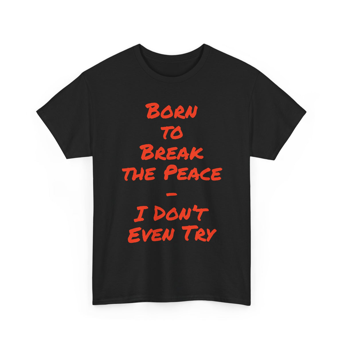 Born to Break the Peace — I Don’t Even Try | Chaotic Adult Humour T‑Shirt
