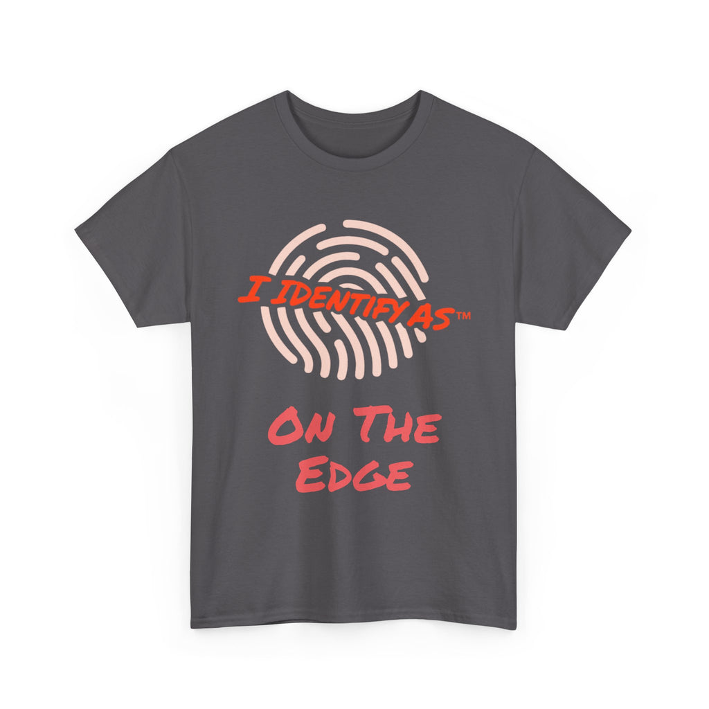 I Identify As On The Edge - Funny Graphic T-Shirt