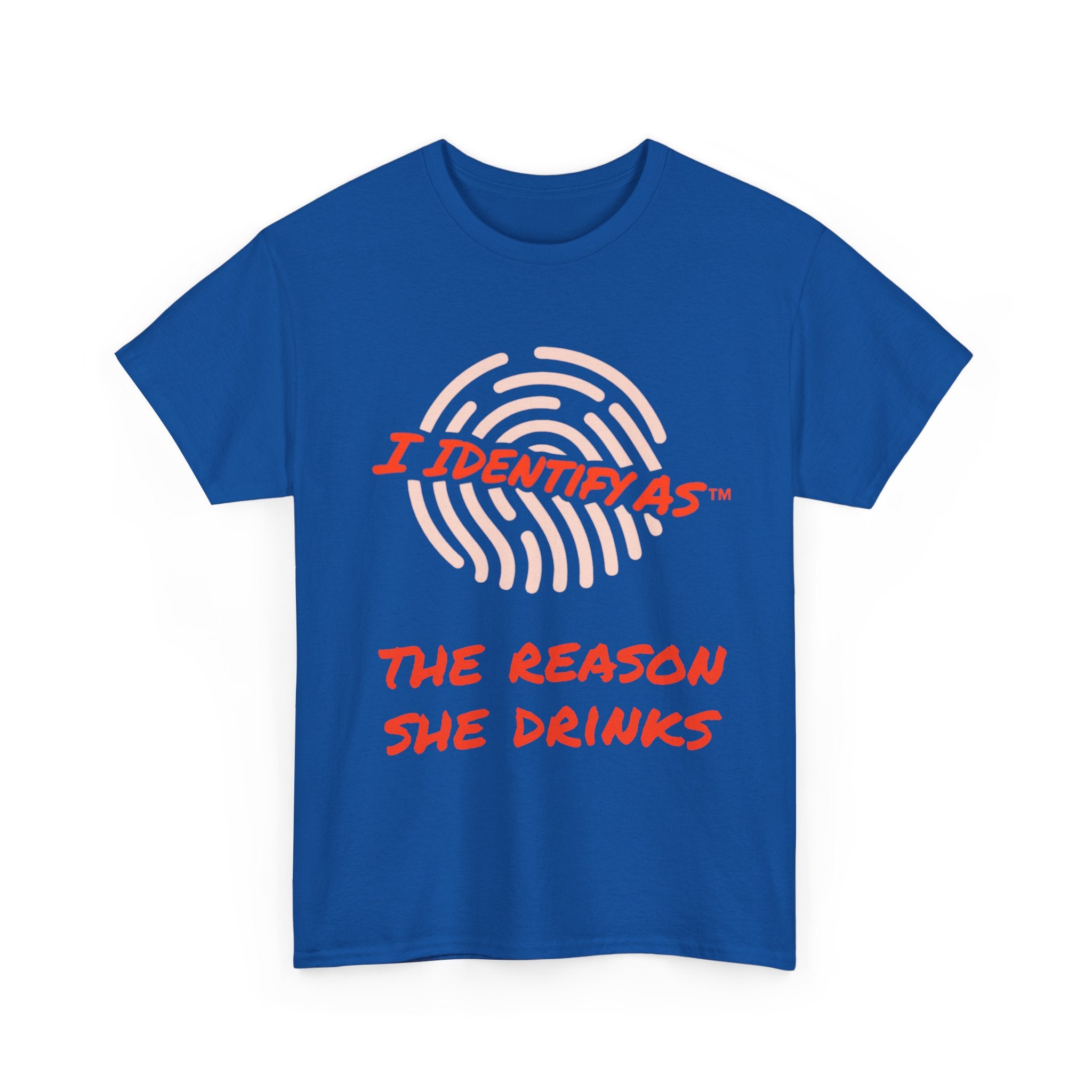 I Identify As The Reason She Drinks - Funny Graphic T-Shirt