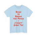 Born to Break the Peace — I Don’t Even Try | Chaotic Adult Humour T‑Shirt