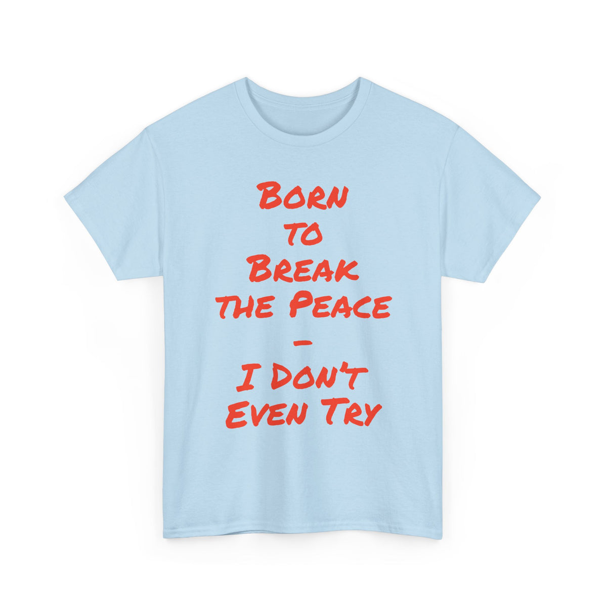 Born to Break the Peace — I Don’t Even Try | Chaotic Adult Humour T‑Shirt