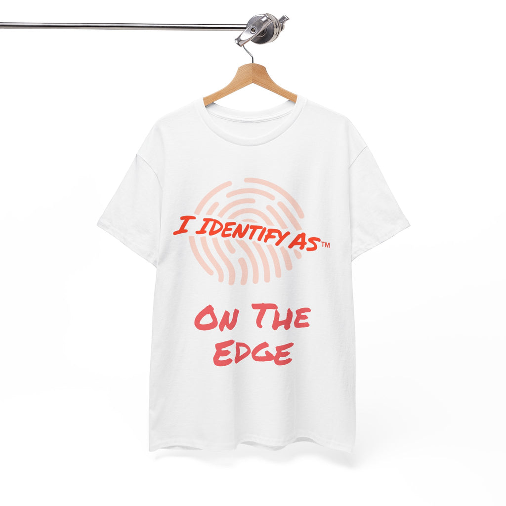 I Identify As On The Edge - Funny Graphic T-Shirt