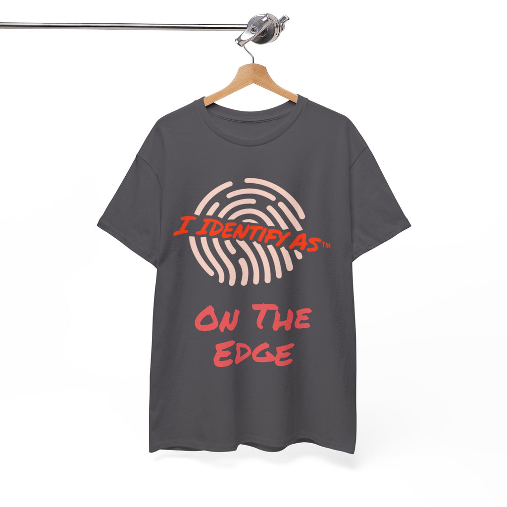 I Identify As On The Edge - Funny Graphic T-Shirt