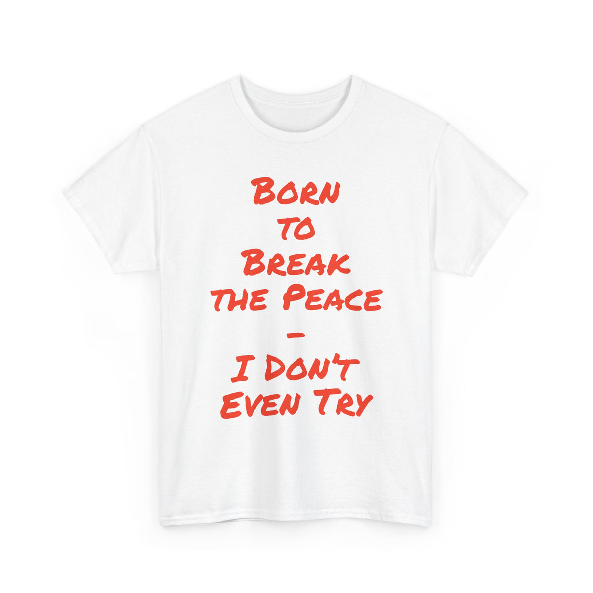 Born to Break the Peace — I Don’t Even Try | Chaotic Adult Humour T‑Shirt