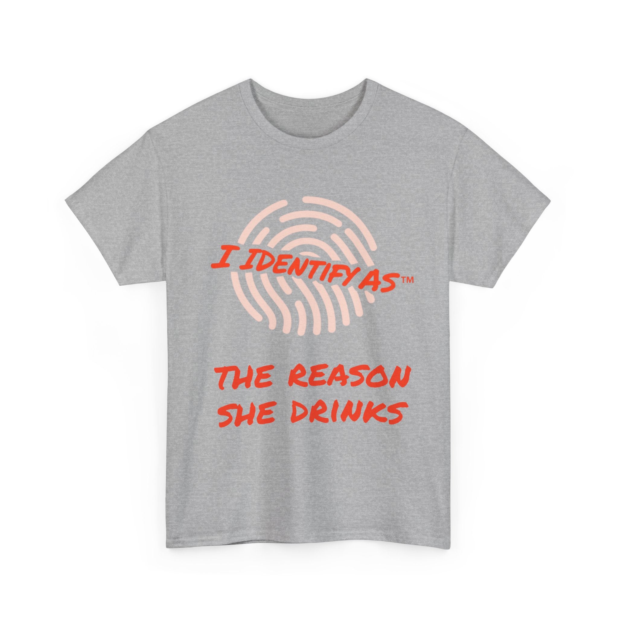I Identify As The Reason She Drinks - Funny Graphic T-Shirt