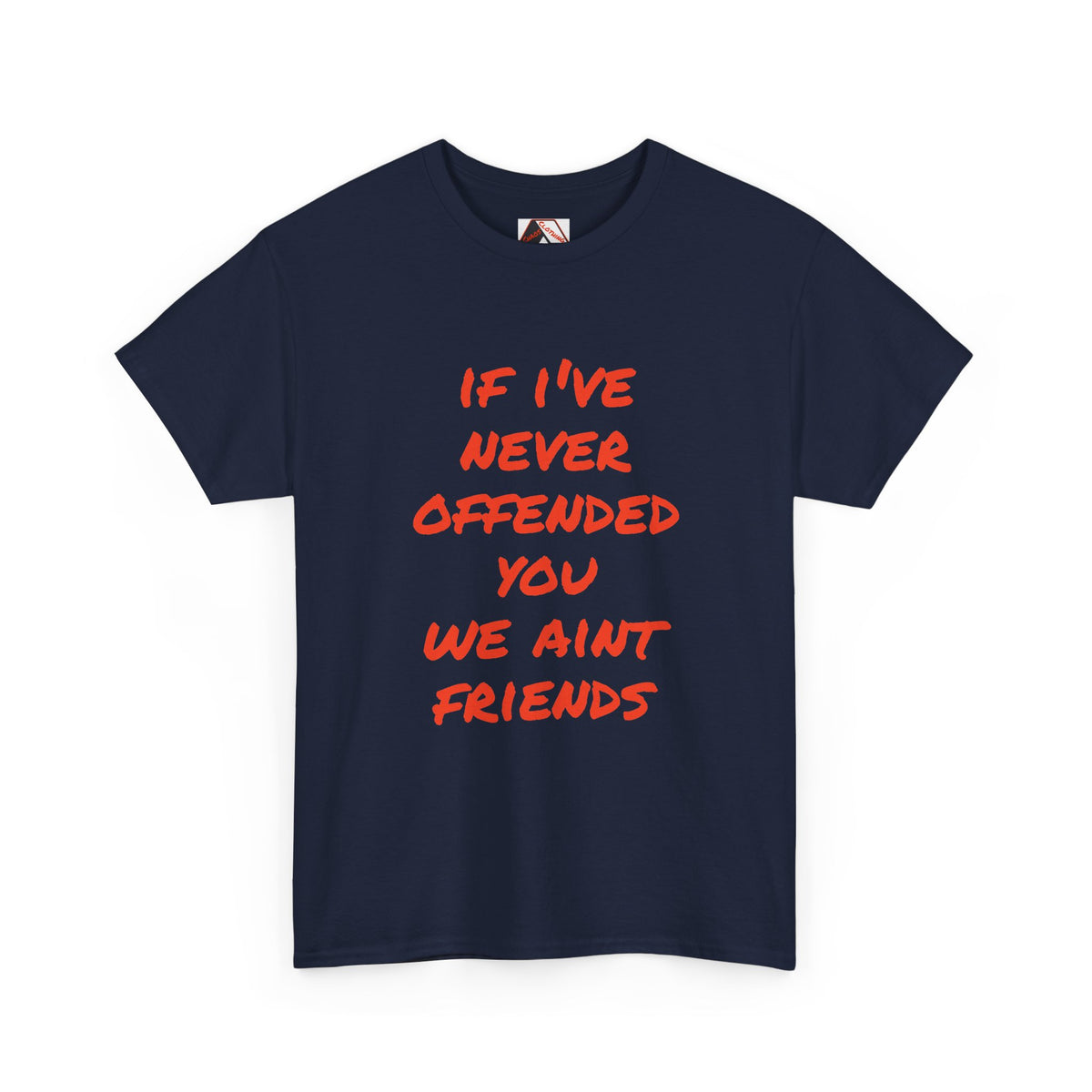 If I’ve Never Offended You We Ain’t Friends – Blunt Humour T‑Shirt | Chaos Clothing by I Identify As