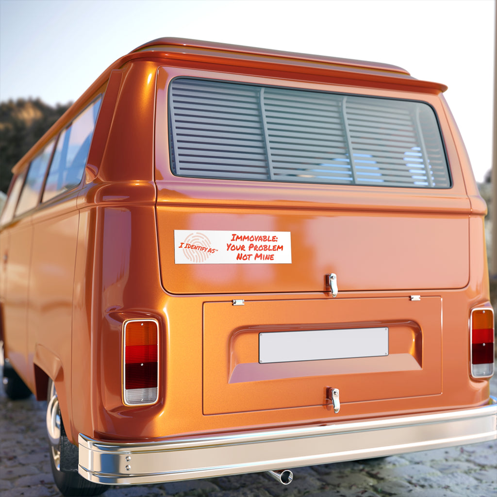 Bumper Stickers - Immovable: Your Problem Not Mine