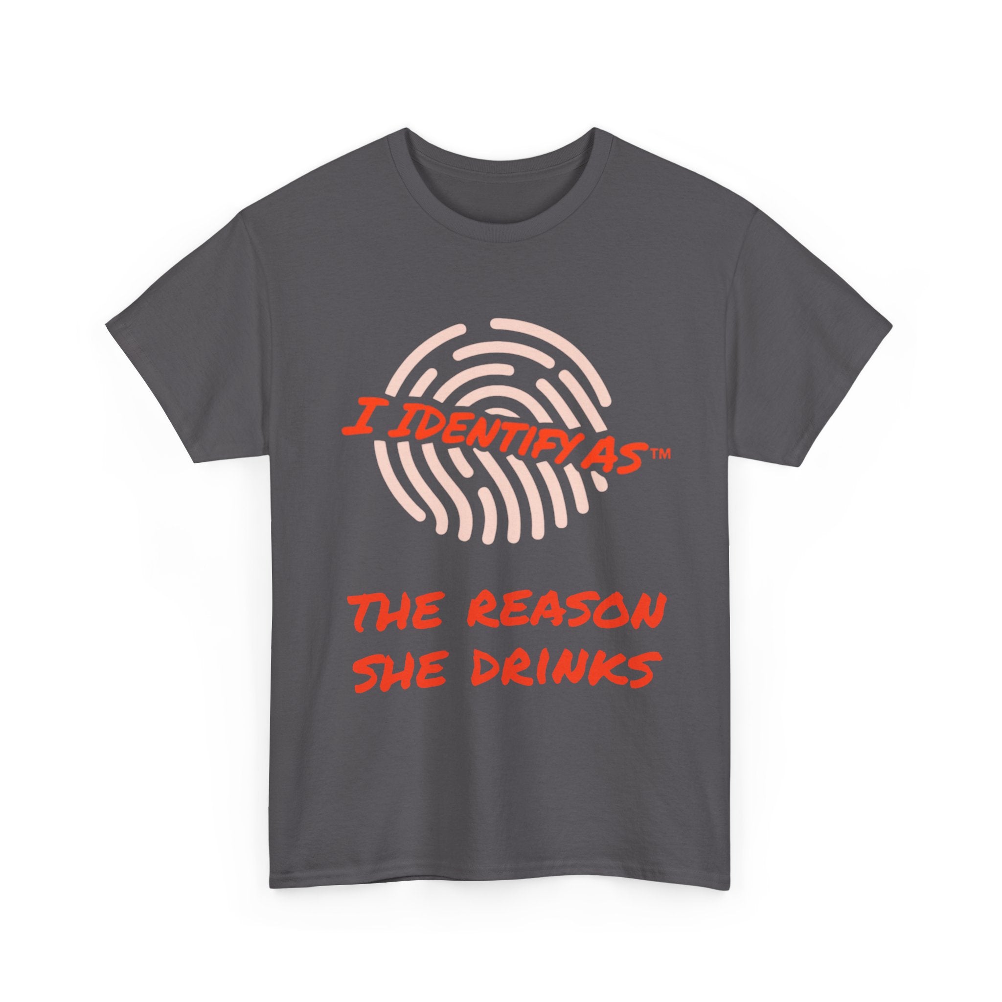 I Identify As The Reason She Drinks - Funny Graphic T-Shirt