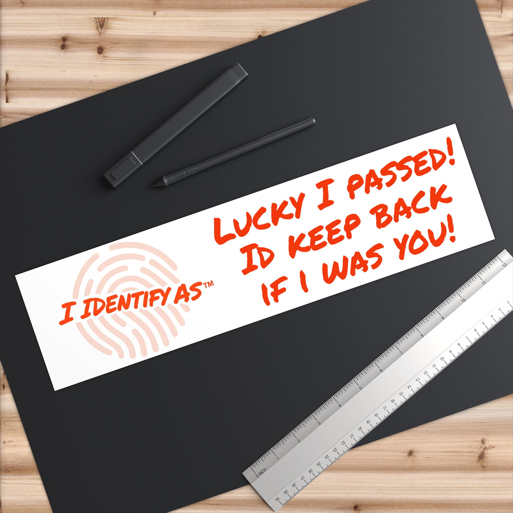 Bumper Stickers - Lucky I passed! Id keep back if i was you!