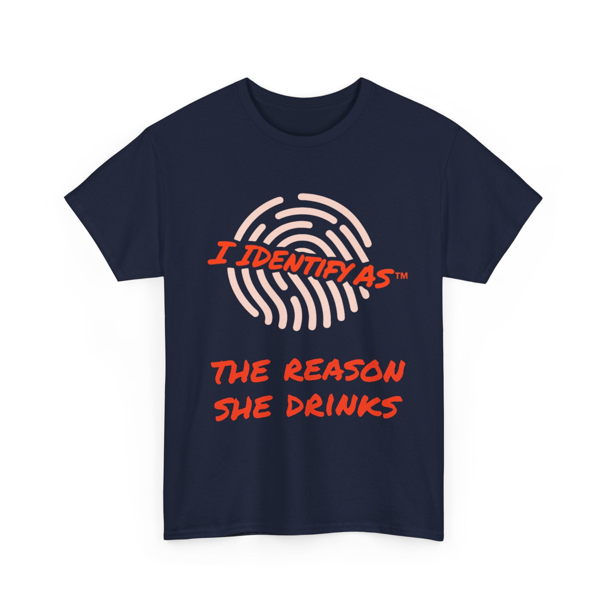 I Identify As The Reason She Drinks - Funny Graphic T-Shirt