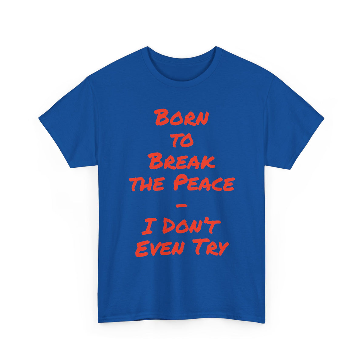 Born to Break the Peace — I Don’t Even Try | Chaotic Adult Humour T‑Shirt
