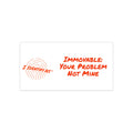 Bumper Stickers - Immovable: Your Problem Not Mine
