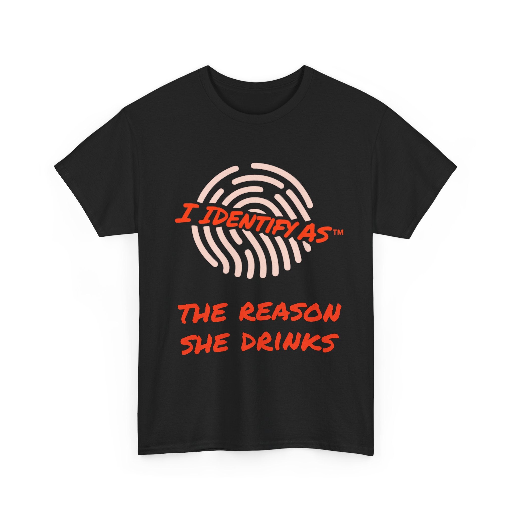 I Identify As The Reason She Drinks - Funny Graphic T-Shirt