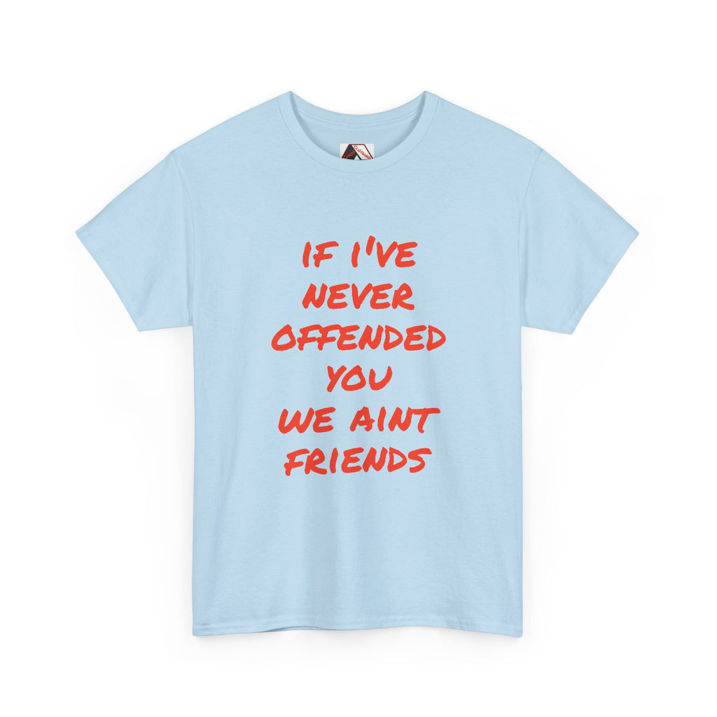 If I’ve Never Offended You We Ain’t Friends – Blunt Humour T‑Shirt | Chaos Clothing by I Identify As