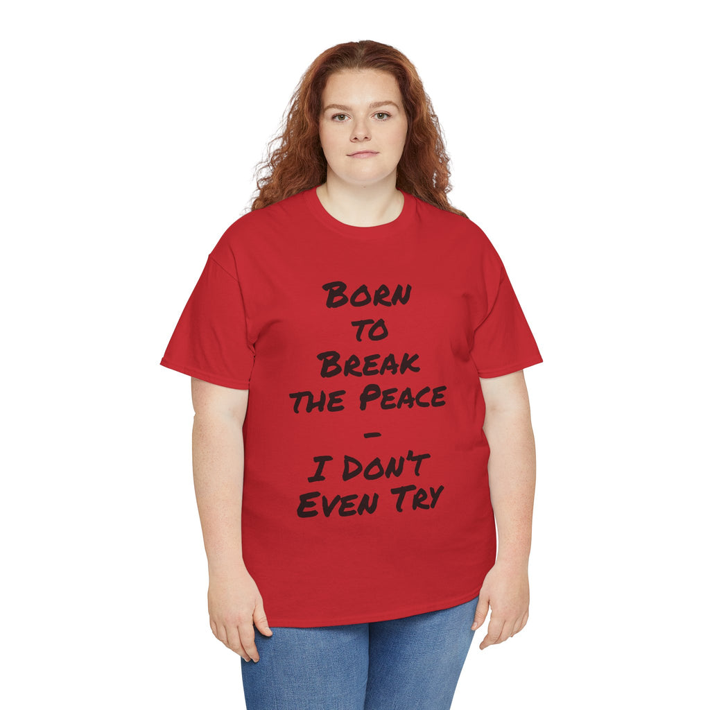 Born to Break the Peace — I Don’t Even Try | Chaotic Adult Humour T‑Shirt