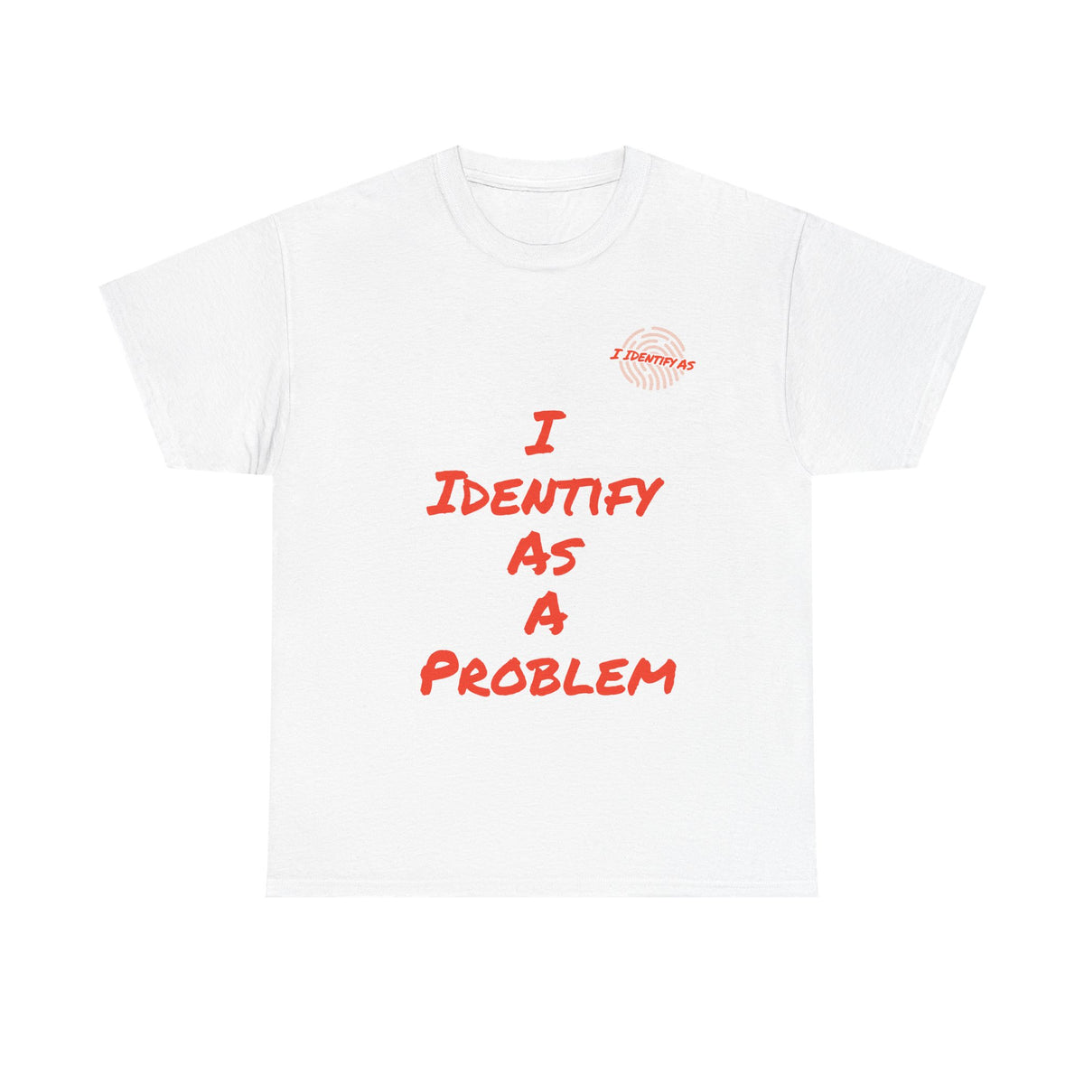 A white short-sleeve crewneck t-shirt with the phrase 'I IDENTIFY AS A PROBLEM' printed in a red handwritten font on the front, accompanied by a small red circular graphic on the upper left chest.