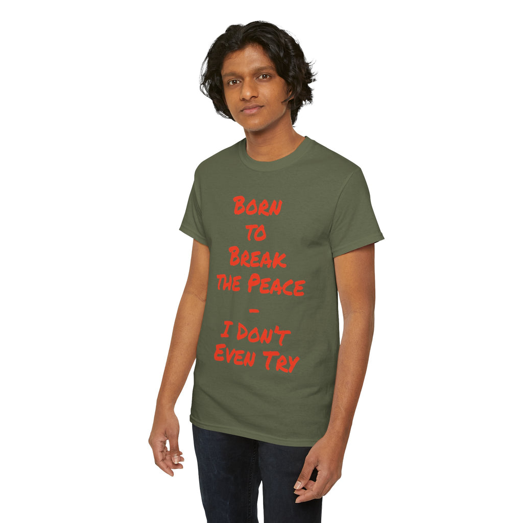 Born to Break the Peace — I Don’t Even Try | Chaotic Adult Humour T‑Shirt