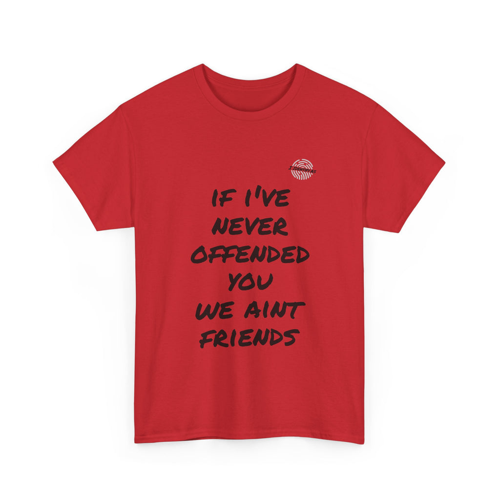 If I’ve Never Offended You We Ain’t Friends – Blunt Humour T‑Shirt | Chaos Clothing by I Identify As