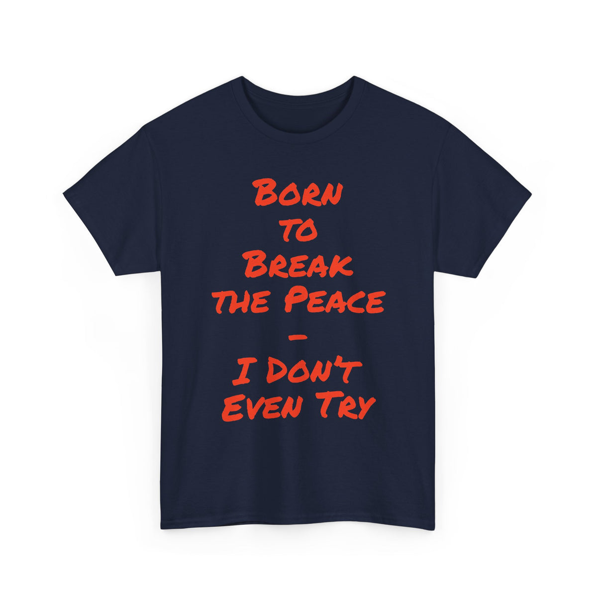 Born to Break the Peace — I Don’t Even Try | Chaotic Adult Humour T‑Shirt