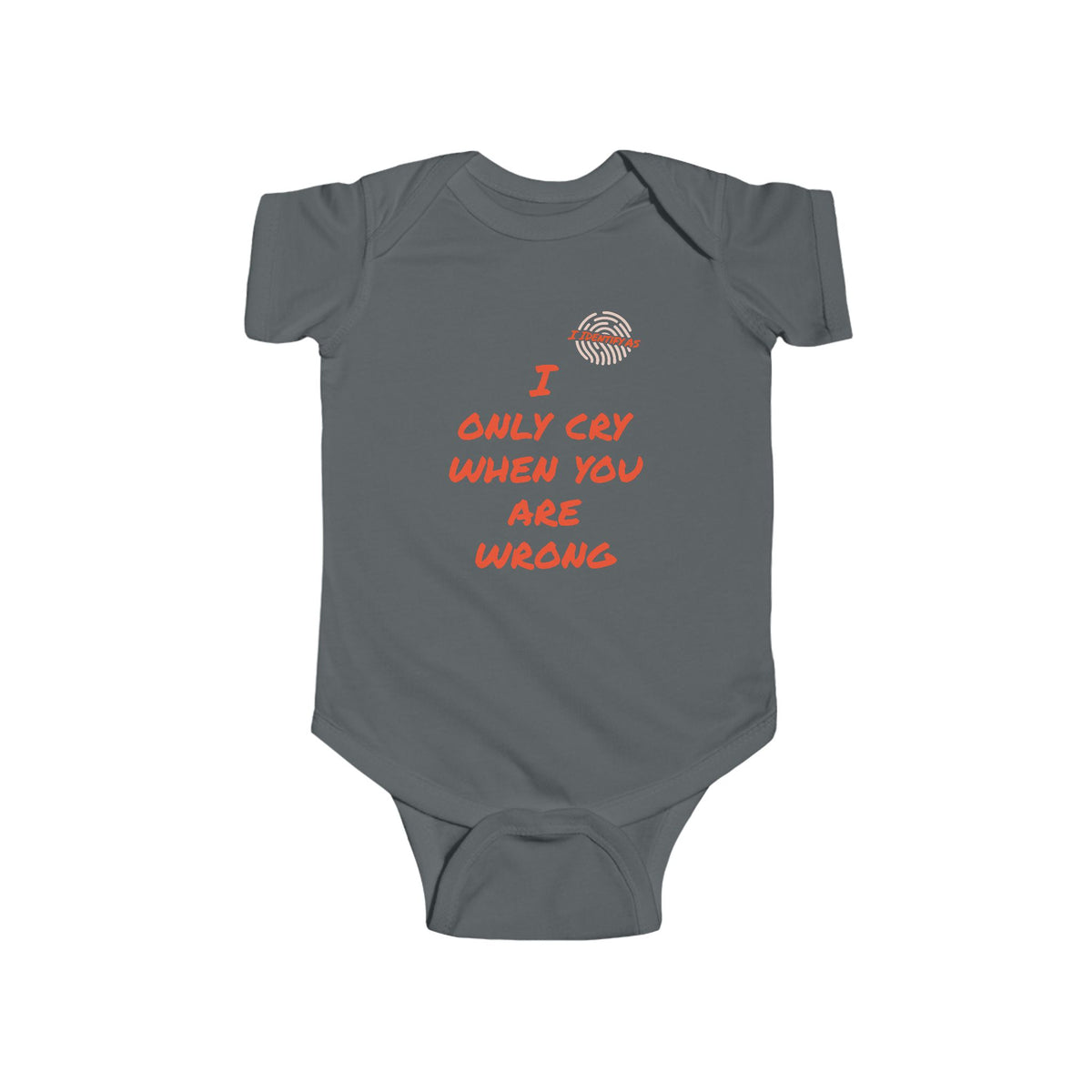A dark gray baby bodysuit with orange text reading 'I ONLY CRY WHEN YOU ARE WRONG' and a small circular graphic on the chest, shown on a plain white background.