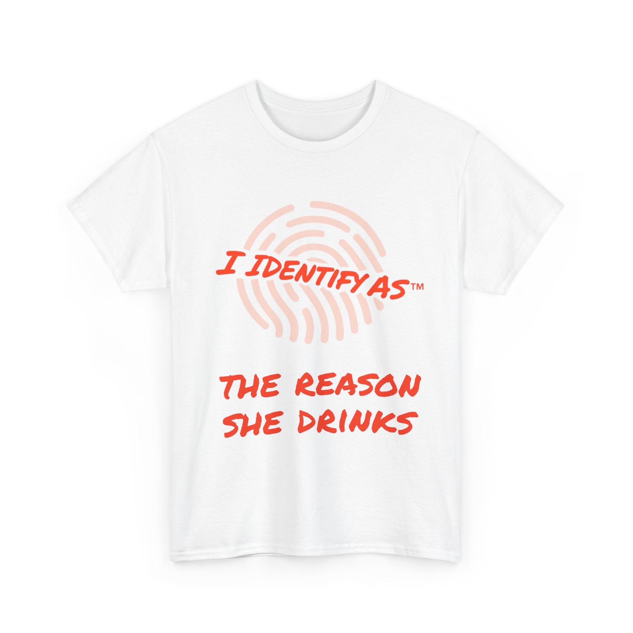 I Identify As The Reason She Drinks - Funny Graphic T-Shirt