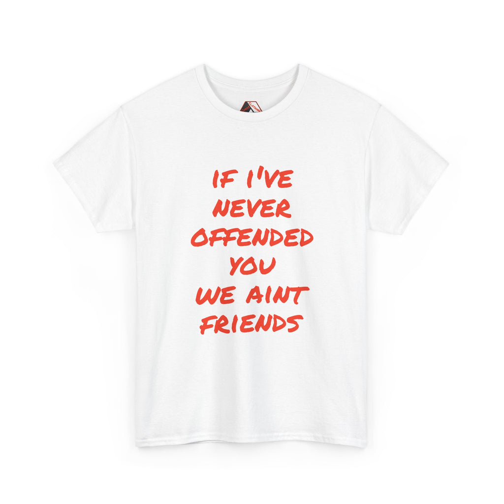 If I’ve Never Offended You We Ain’t Friends – Blunt Humour T‑Shirt | Chaos Clothing by I Identify As