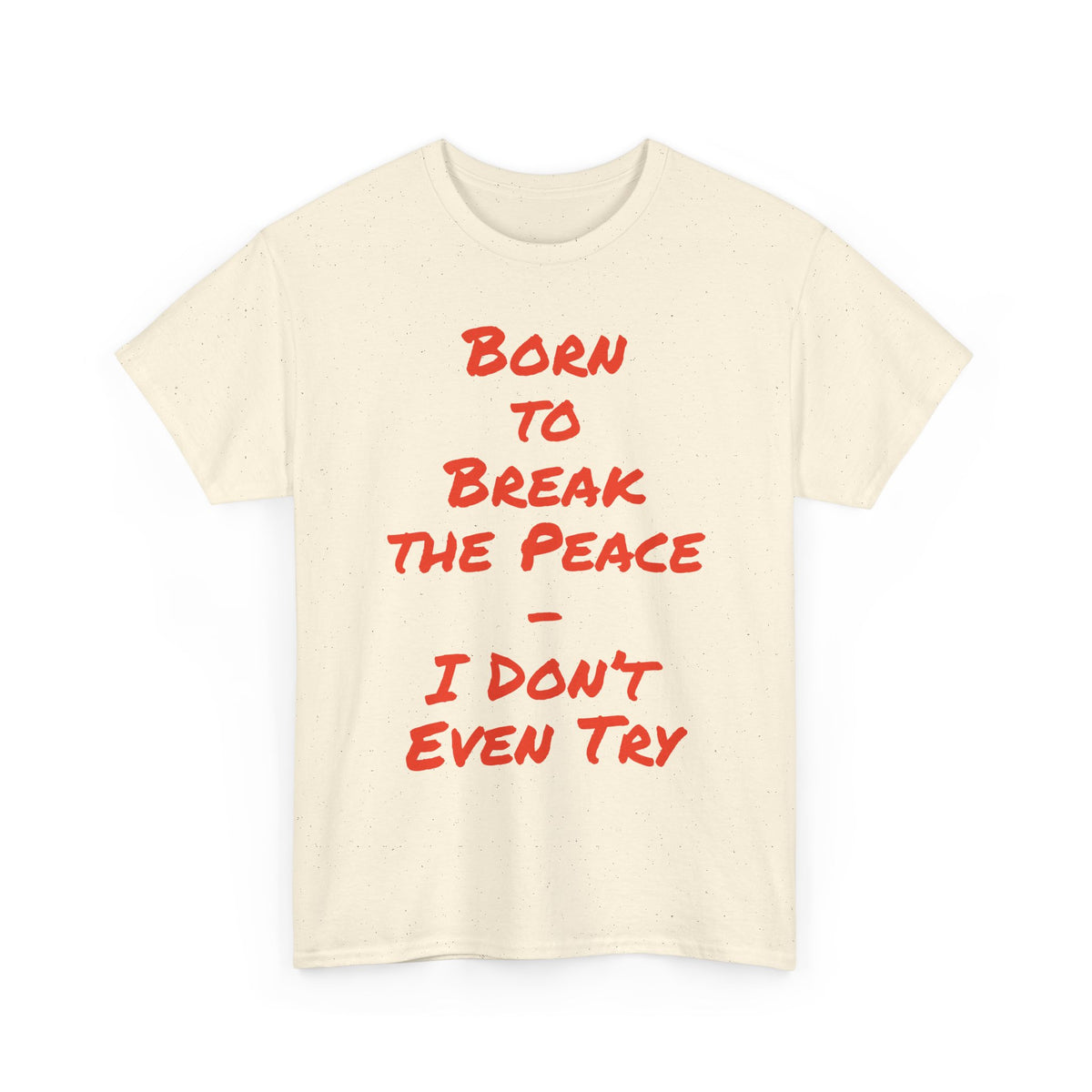 Born to Break the Peace — I Don’t Even Try | Chaotic Adult Humour T‑Shirt