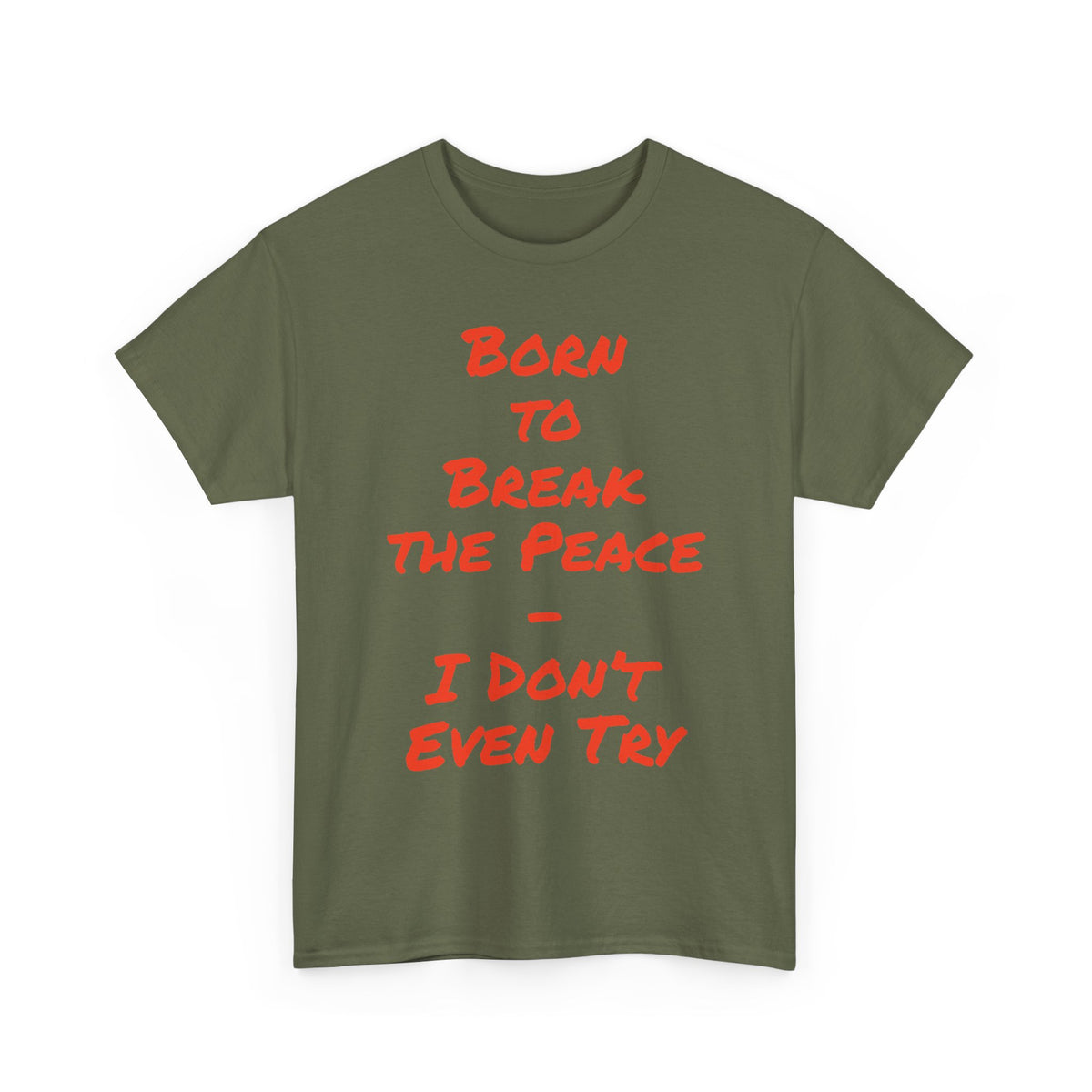 Born to Break the Peace — I Don’t Even Try | Chaotic Adult Humour T‑Shirt